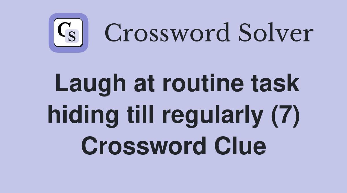 Laugh at routine task hiding till regularly (7) - Crossword Clue